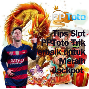 Tips Slot PPToto Trik Terbaik untuk Meraih Jackpot
